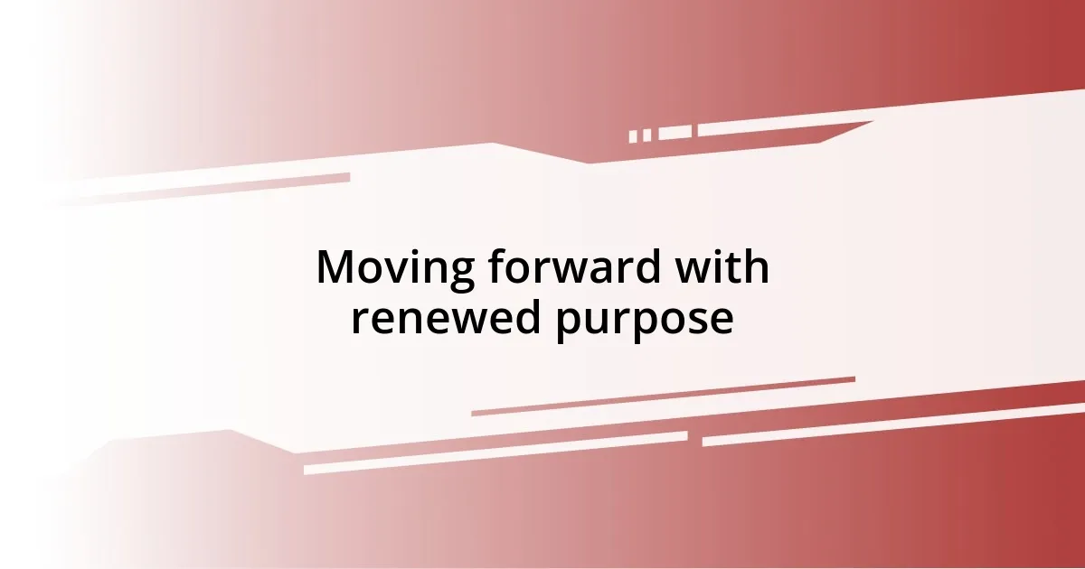 Moving forward with renewed purpose