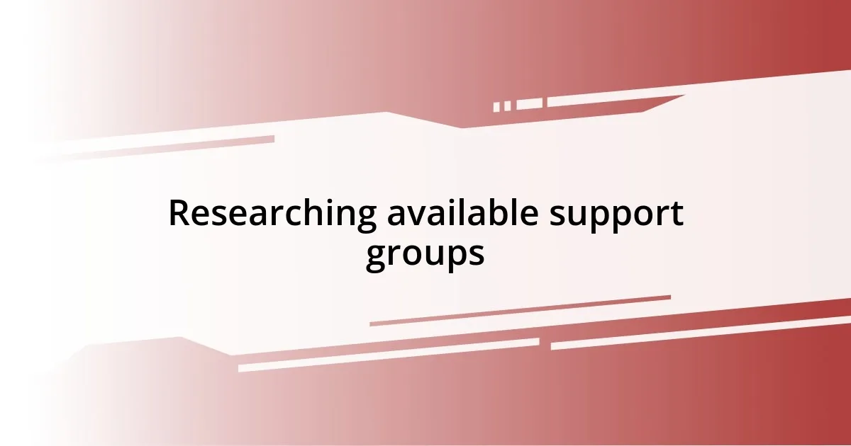 Researching available support groups