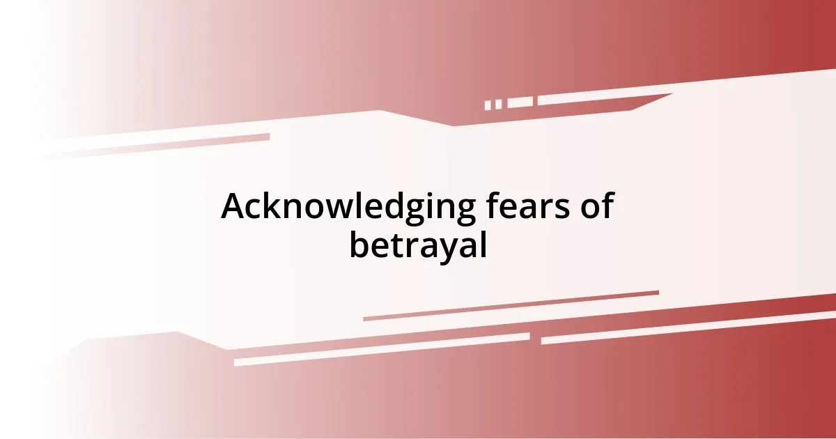 Acknowledging fears of betrayal