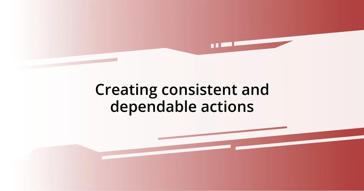 Creating consistent and dependable actions