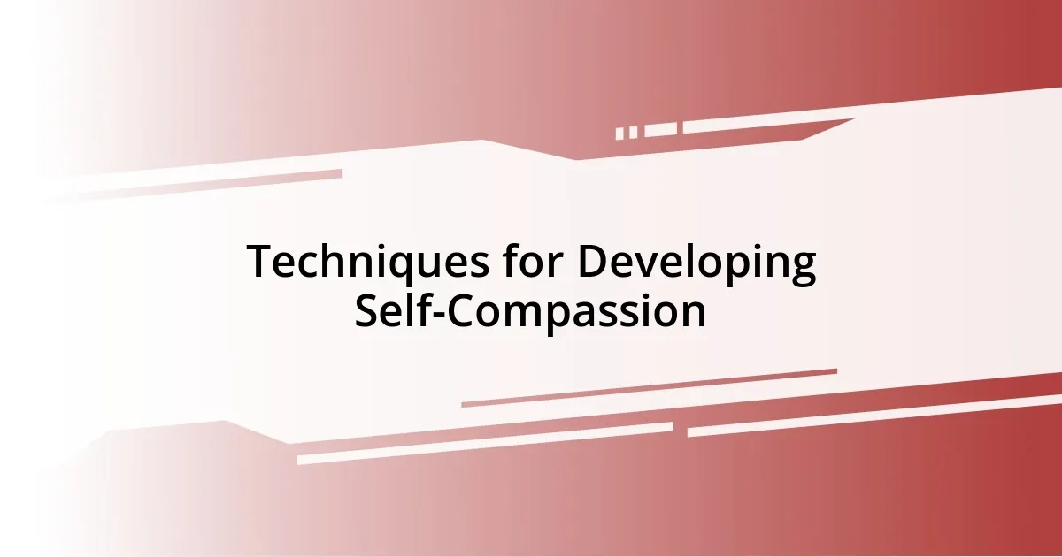 Techniques for Developing Self-Compassion