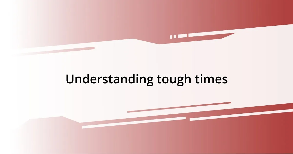 Understanding tough times