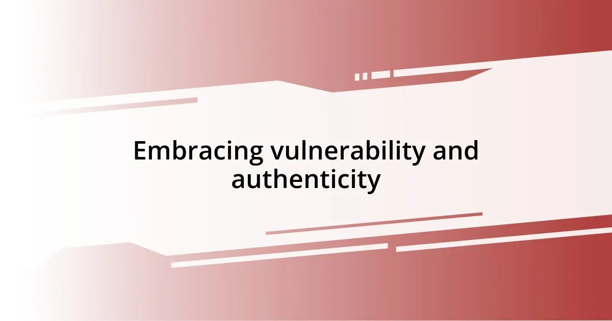 Embracing vulnerability and authenticity