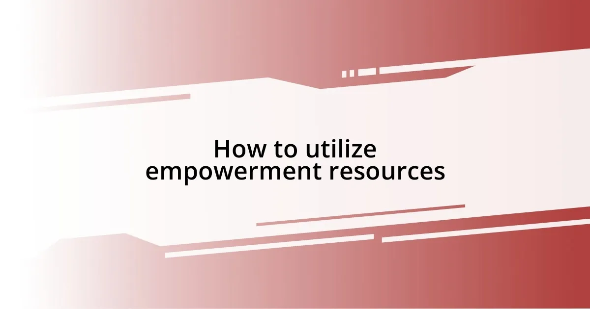 How to utilize empowerment resources