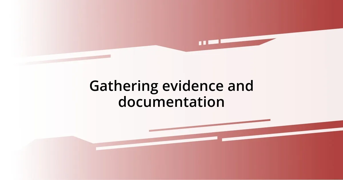 Gathering evidence and documentation